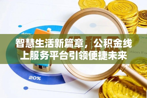 夏邑智慧生活新篇章，公积金线上服务平台引领便捷未来