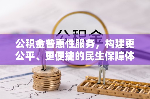 夏邑公积金普惠性服务，构建更公平、更便捷的民生保障体系
