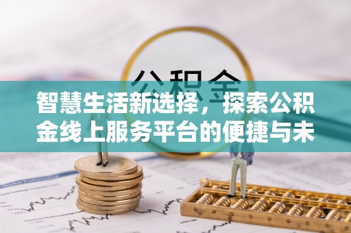 夏邑智慧生活新选择，探索公积金线上服务平台的便捷与未来