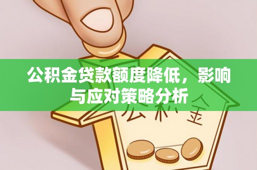 夏邑公积金贷款额度降低，影响与应对策略分析