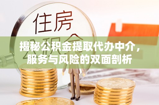 夏邑揭秘公积金提取代办中介，服务与风险的双面剖析