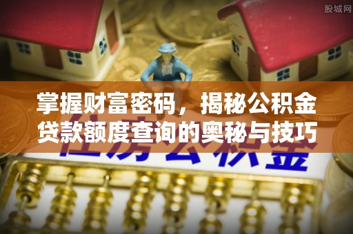 夏邑掌握财富密码，揭秘公积金贷款额度查询的奥秘与技巧