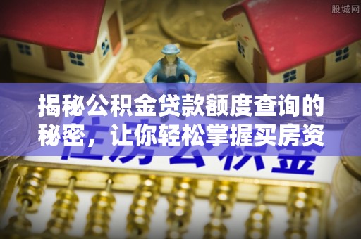 夏邑揭秘公积金贷款额度查询的秘密，让你轻松掌握买房资金规划