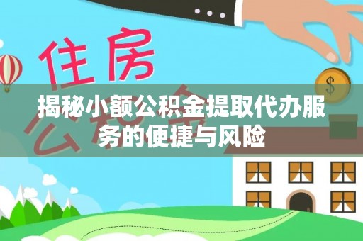 夏邑揭秘小额公积金提取代办服务的便捷与风险