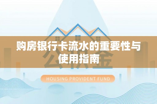 夏邑购房银行卡流水的重要性与使用指南