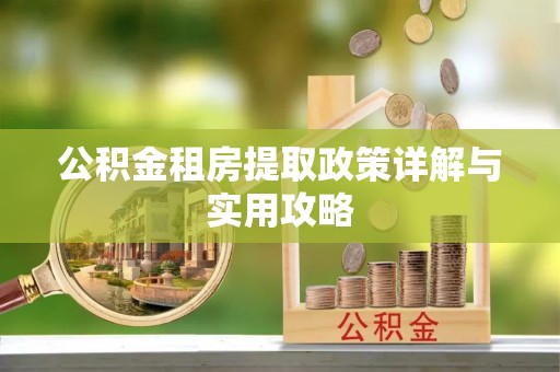 夏邑公积金租房提取政策详解与实用攻略