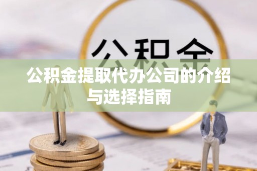 夏邑公积金提取代办公司的介绍与选择指南