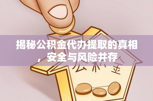 夏邑揭秘公积金代办提取的真相，安全与风险并存