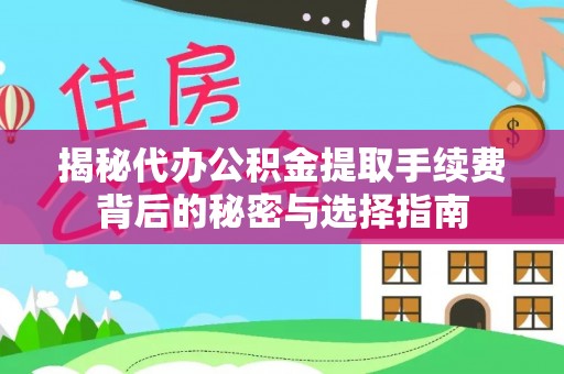 夏邑揭秘代办公积金提取手续费背后的秘密与选择指南