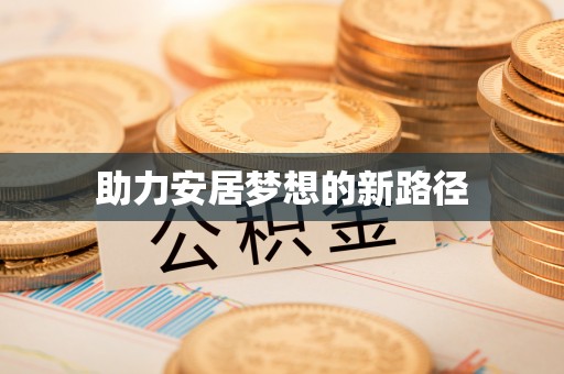 夏邑助力安居梦想的新路径
