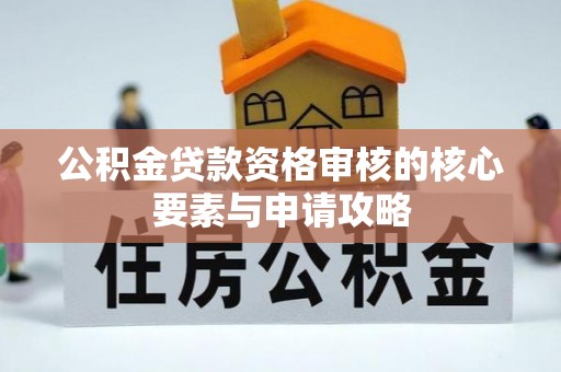 夏邑公积金贷款资格审核的核心要素与申请攻略