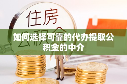 夏邑如何选择可靠的代办提取公积金的中介