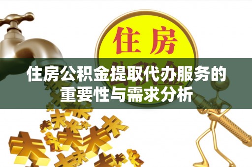 夏邑住房公积金提取代办服务的重要性与需求分析