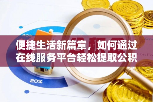 夏邑便捷生活新篇章，如何通过在线服务平台轻松提取公积金